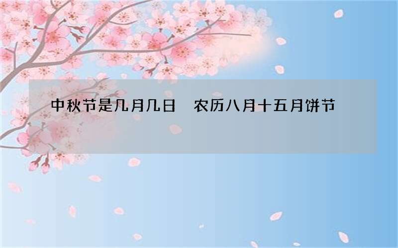 中秋节是几月几日 农历八月十五月饼节